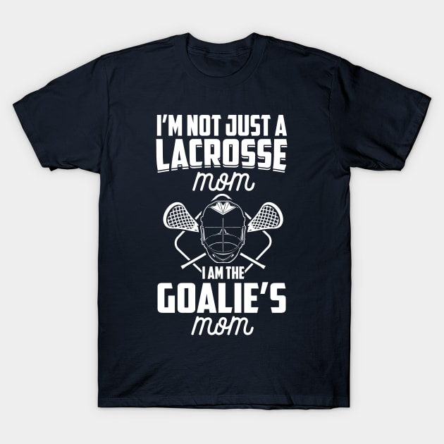 I'm Not Just A Lacrosse Mom I'm The Goalie's Mom LAX Goalie design T-Shirt by nikkidawn74